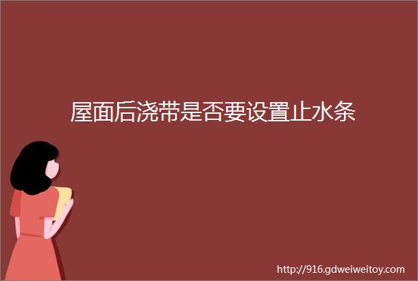 屋面后浇带是否要设置止水条